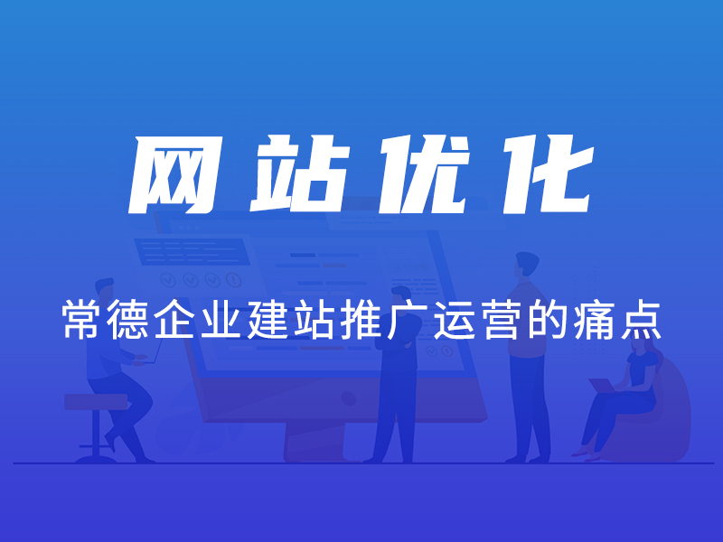 网站优化是常德做网站企业推广运营环节痛点，这几点你做到没？！