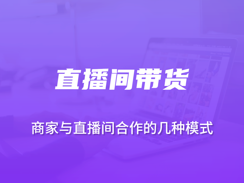 商家与直播间合作的常见几种模式，你知道多少？